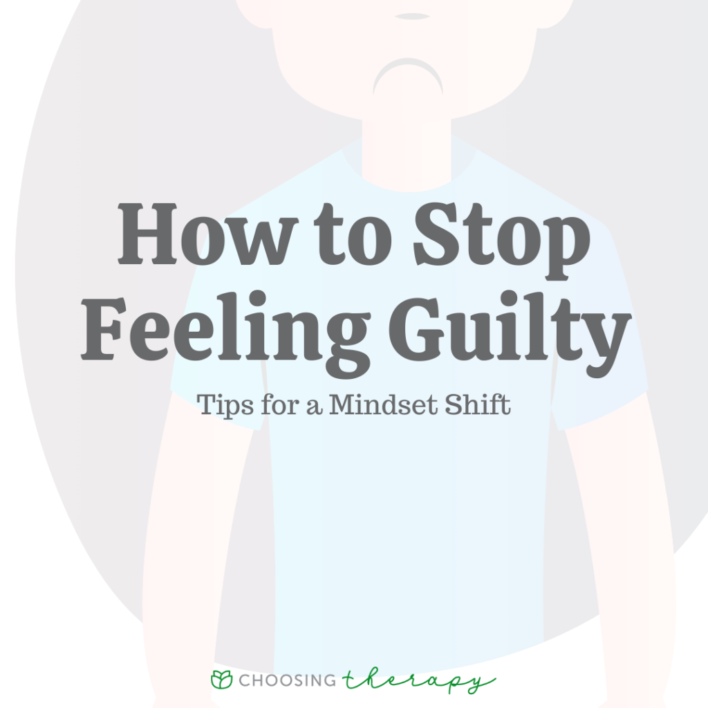 How to Stop Feeling Guilty: 7 Tips for a Mindset Shift - Choosing Therapy