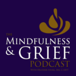 The Mindfulness and Grief Podcast