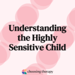 Understanding the Highly Sensitive Child