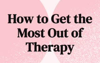How To Get The Most Out Of Therapy
