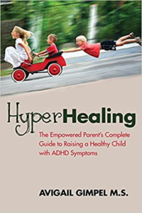 HyperHealing: The Empowered Parent’s Complete Guide to Raising a Healthy Child with ADHD Symptoms, by Avigail Gimpel M.S.