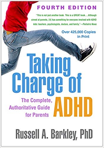Taking Charge of ADHD, Fourth Edition: The Complete, Authoritative Guide for Parents, by Russell A. Barkley, Ph.D.