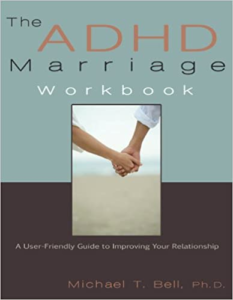 The ADHD Marriage Workbook: A User-Friendly Guide to Improving Your Relationship, by Michael T Bell