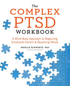 The Complex PTSD Workbook: A Mind-Body Approach to Regaining Emotional Control and Becoming Whole, by Arielle Schwartz, Ph.D.