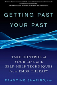 Getting Past Your Past: Take Control of Your Life with Self-Help Techniques from EMDR Therapy, by Francine Shapiro, Ph.D.