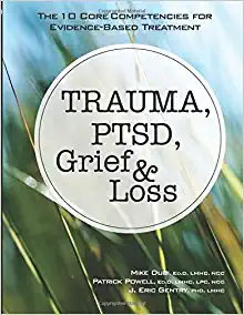 Trauma, PTSD, Grief & Loss: The 10 Core Competencies for Evidence-Based Treatment, by Michael Dubi, Patrick Powell, and Eric Gentry
