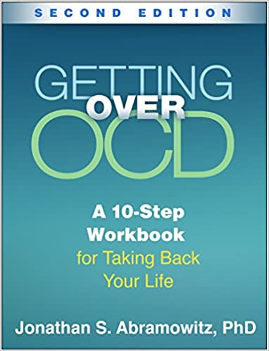 Getting Over OCD, Second Edition: A 10-Step Workbook for Taking Back Your Life, by Jonathan S. Abramowitz, Ph. D.
