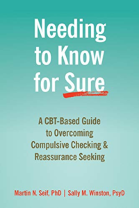 Needing to Know for Sure: A CBT-Based Guide to Overcoming Compulsive Checking and Reassurance Seeking, by Martin N. Seif, Ph.D., and Sally M. Winston, Psy.D.