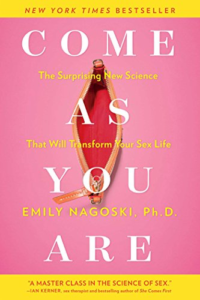 Come as You Are: The Surprising New Science that Will Transform Your Sex Life, by Emily Nagoski, Ph.D.