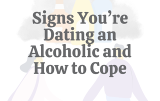 Signs You’re Dating an Alcoholic & How to Cope