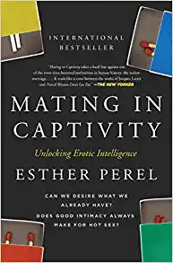 Mating in Captivity: Unlocking Erotic Intelligence, by Esther Perel