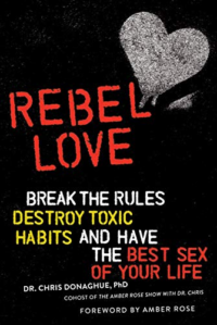 Rebel Love: Break the Rules, Destroy Toxic Habits, & Have the Best Sex of Your Life, by Dr. Chris Donaghue