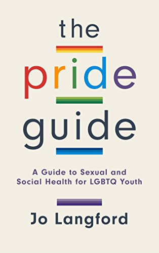 The Pride Guide: A Guide to Sexual and Social Health for LGBTQ Youth, by Jo Langford