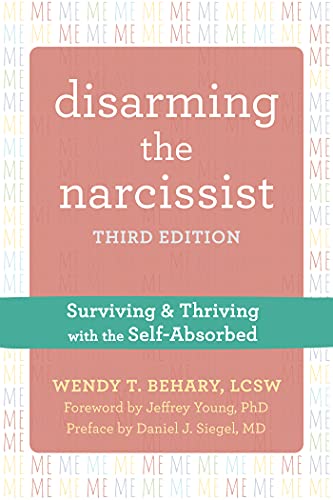 Disarming the Narcissist: Surviving and Thriving with the Self-Absorbed by Wendy T. Behary, LCSW