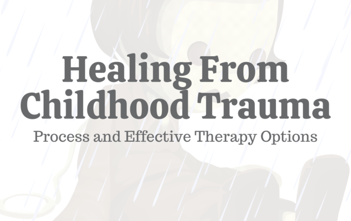 Healing From Childhood Trauma: The Process & Effective Therapy Options