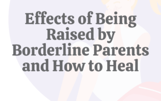 Effects of Being Raised by Borderline Parents & How to Heal