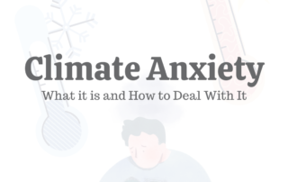 Climate Anxiety: What it is & How to Deal With It