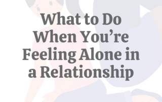 What to Do When You’re Feeling Alone in a Relationship