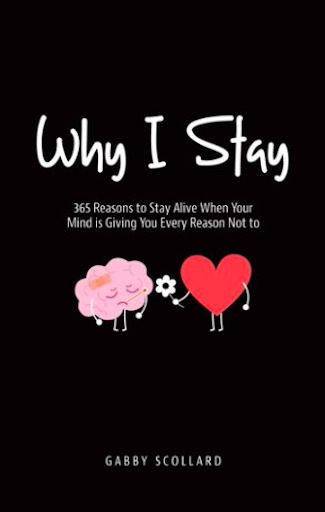 Why I Stay: 365 Reasons to Stay Alive When Your Mind is Giving You Every Reason Not to