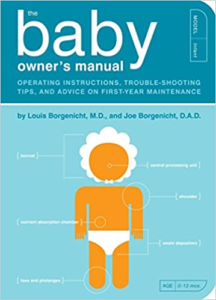 The Baby Owner's Manual: Operating Instructions, Trouble-Shooting Tips, and Advice on First-Year Maintenance (Owner's and Instruction Manual) by Louis Borgenicht M.D.