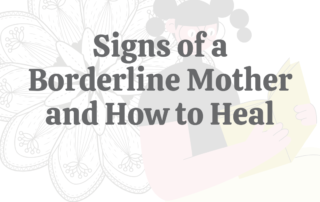 Signs of a Borderline Mother & How to Heal