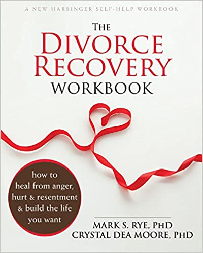 The Divorce Recovery Workbook: How to Heal from Anger, Hurt, and Resentment and Build the Life You Want
