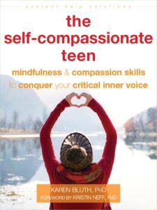 The Self-Compassionate Teen: Mindfulness and Compassion Skills to Conquer Your Critical Inner Voice by Karen Bluth, PhD