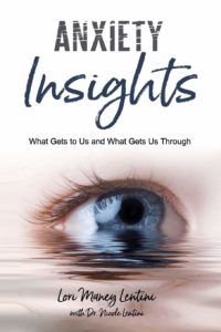 Anxiety Insights: What Gets to Us and What Gets Us Through by Lori Maney Lentini & Dr. Nicole Lentini