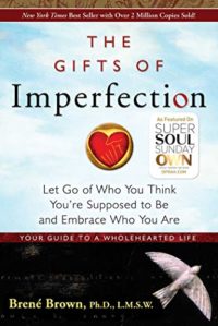 The Gifts of Imperfection: Let Go of Who You Think You're Supposed to Be and Embrace Who You Are by Brené Brown, PhD