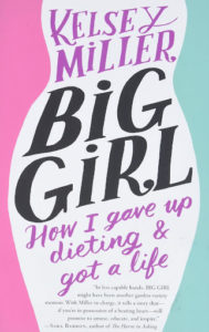 Big Girl: How I Gave Up Dieting and Got a Life by Kelsey Miller