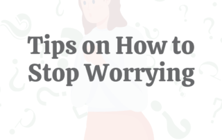 How to Stop Worrying About Everything 18 Tips