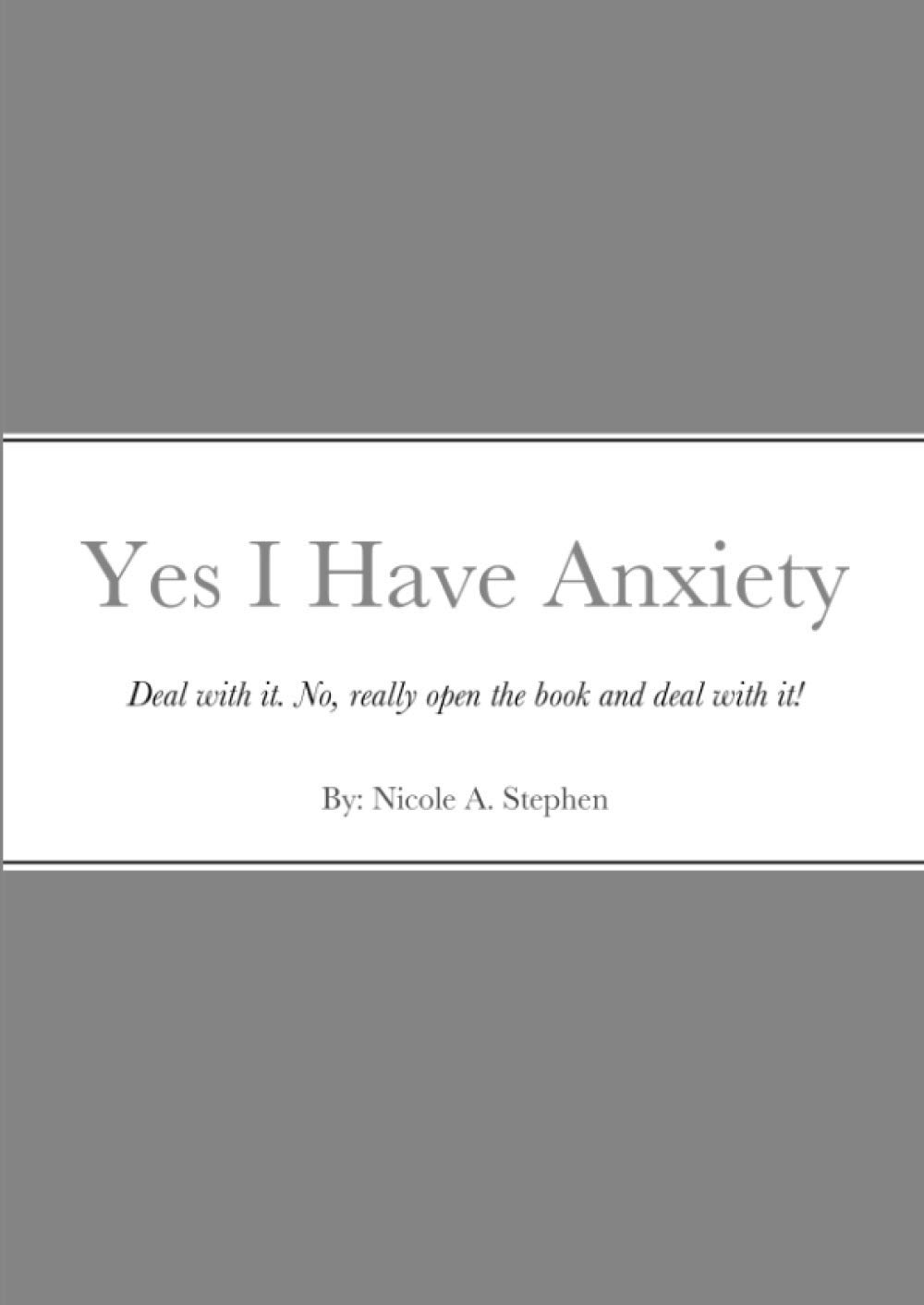Yes I Have Anxiety: Deal. With. It. By Nicole Stephan