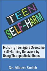 TEEN SELF-HARM: Helping Teenagers Overcome Self-Harming Behaviors by Using Therapeutic Methods 