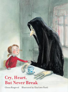 Cry, Heart, But Never Break written by Glenn Ringtved illustrated by Charlotte Pardi