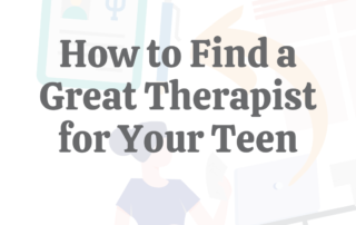 How to Find a Great Therapist for Your Teen
