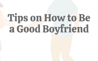 Tips on How to Be a Good Boyfriend