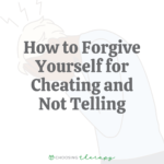 How To Forgive Yourself for Cheating & Not Telling