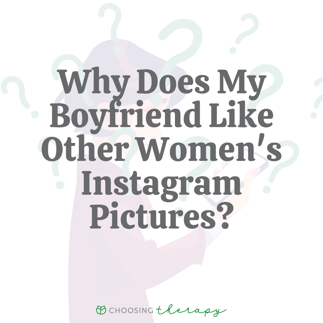Why Does My Boyfriend Like Other Womens Pictures on Instagram?