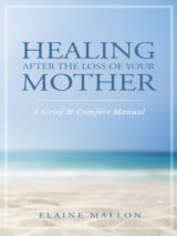 Healing After the Loss of Your Mother A Grief & Comfort Manual by Elaine Mallon