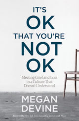 It's OK That You're Not OK Meeting Grief and Loss in a Culture That Doesn't Understand by Megan Devine