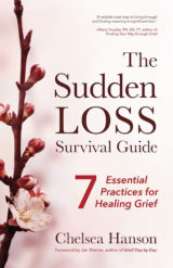 The Sudden Loss Survival Guide Seven Essential Practices for Healing Grief (Bereavement, Suicide, Mourning) by Chelsea Hanson