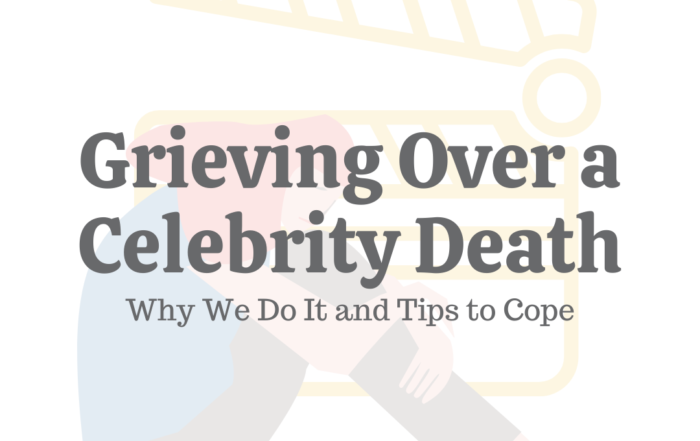Grieving Over a Celebrity Death: Why We Do It & Tips to Cope