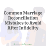 Common Marriage Reconciliation Mistakes to Avoid After Infidelity