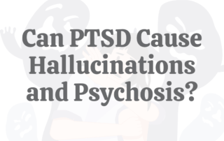 Can PTSD Cause Hallucinations and Psychosis?