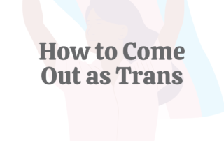 How to Come Out as Trans