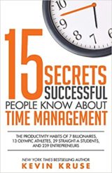 15 Secrets Successful People Know About Time Management The Productivity Habits of 7 Billionaires, 13 Olympic Athletes, 29 Straight-A Students, and 239 Entrepreneurs