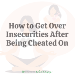 How to Get Over Insecurities After Being Cheated On