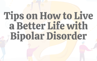 Tips on How to Live a Better Life With Bipolar Disorder
