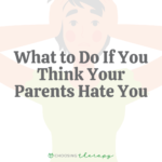 What to Do If You Think Your Parents Hate You