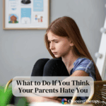 What to Do If You Think Your Parents Hate You